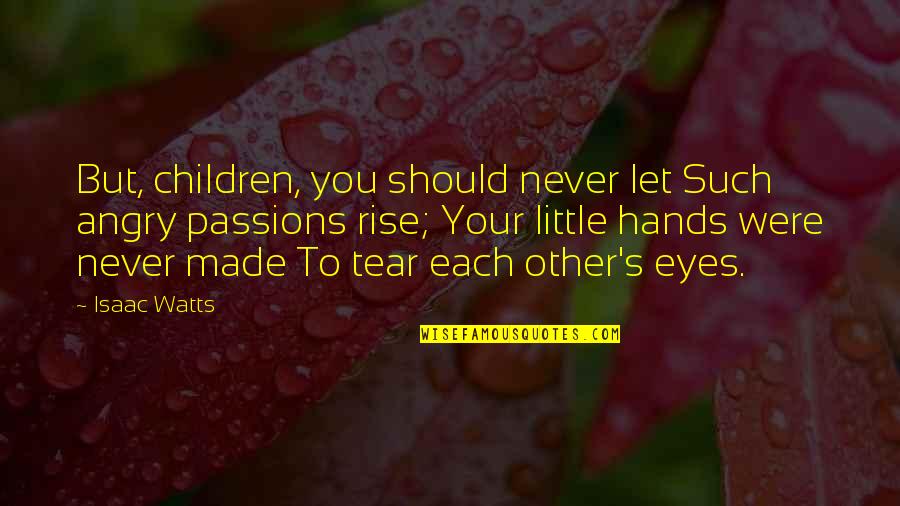 Children's Hands Quotes By Isaac Watts: But, children, you should never let Such angry
