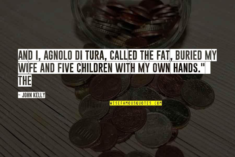 Children's Hands Quotes By John Kelly: And I, Agnolo di Tura, called the fat, Children's Hands Quotes By John Kelly: And I, Agnolo di Tura, called the fat,