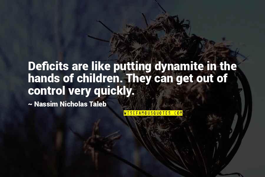 Children's Hands Quotes By Nassim Nicholas Taleb: Deficits are like putting dynamite in the hands