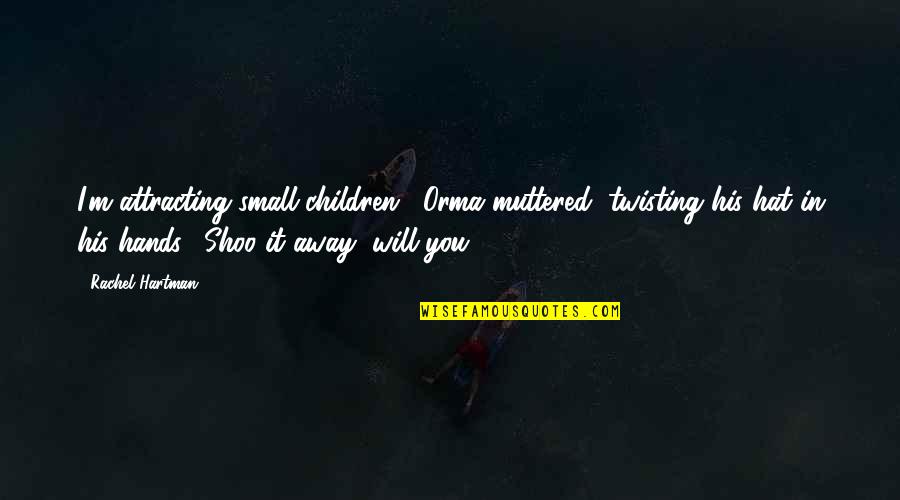 Children's Hands Quotes By Rachel Hartman: I'm attracting small children," Orma muttered, twisting his Children's Hands Quotes By Rachel Hartman: I'm attracting small children," Orma muttered, twisting his