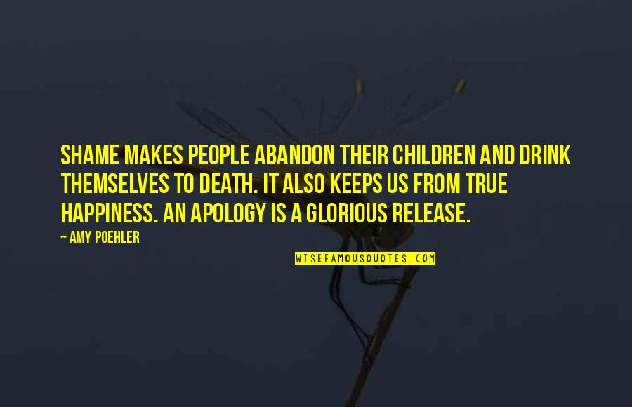 Children's Happiness Quotes By Amy Poehler: Shame makes people abandon their children and drink