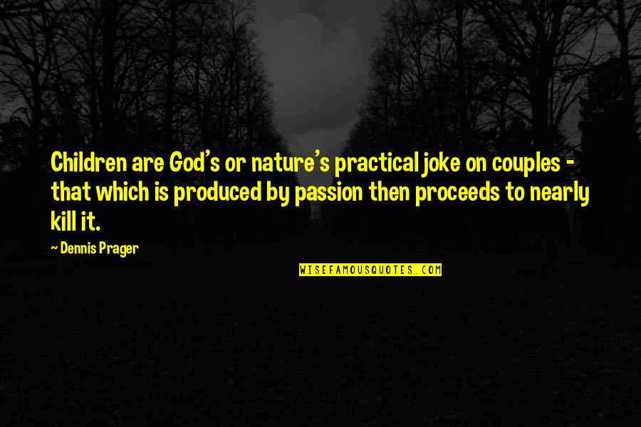 Children's Happiness Quotes By Dennis Prager: Children are God's or nature's practical joke on