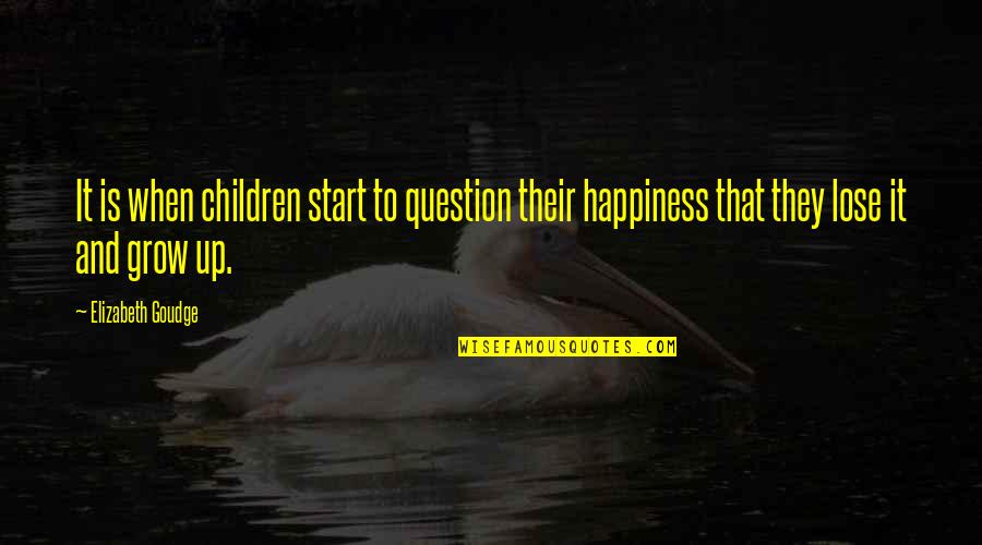 Children's Happiness Quotes By Elizabeth Goudge: It is when children start to question their