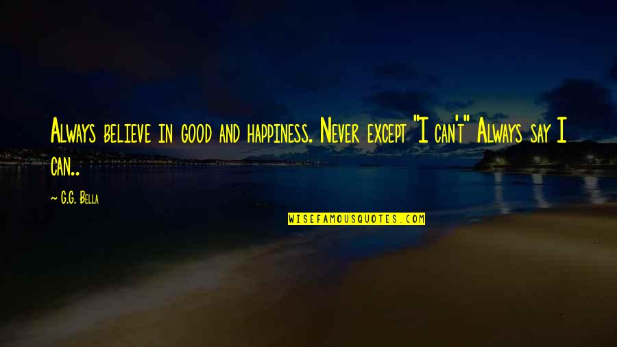 Children's Happiness Quotes By G.G. Bella: Always believe in good and happiness. Never except