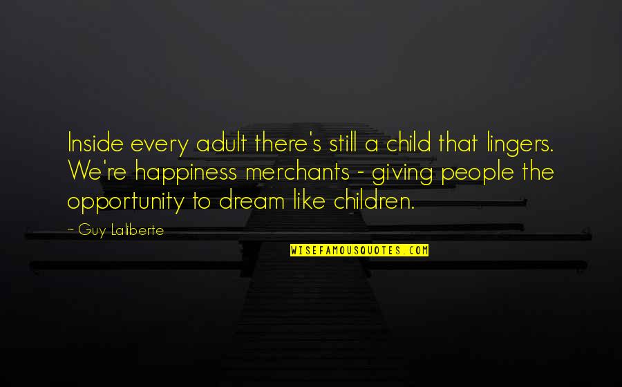 Children's Happiness Quotes By Guy Laliberte: Inside every adult there's still a child that