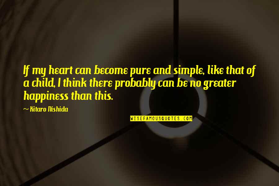 Children's Happiness Quotes By Kitaro Nishida: If my heart can become pure and simple,