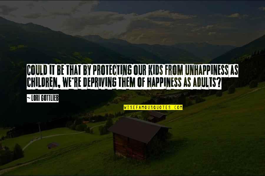 Children's Happiness Quotes By Lori Gottlieb: Could it be that by protecting our kids