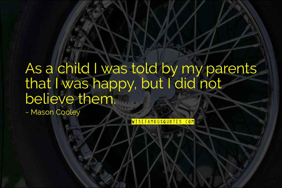 Children's Happiness Quotes By Mason Cooley: As a child I was told by my