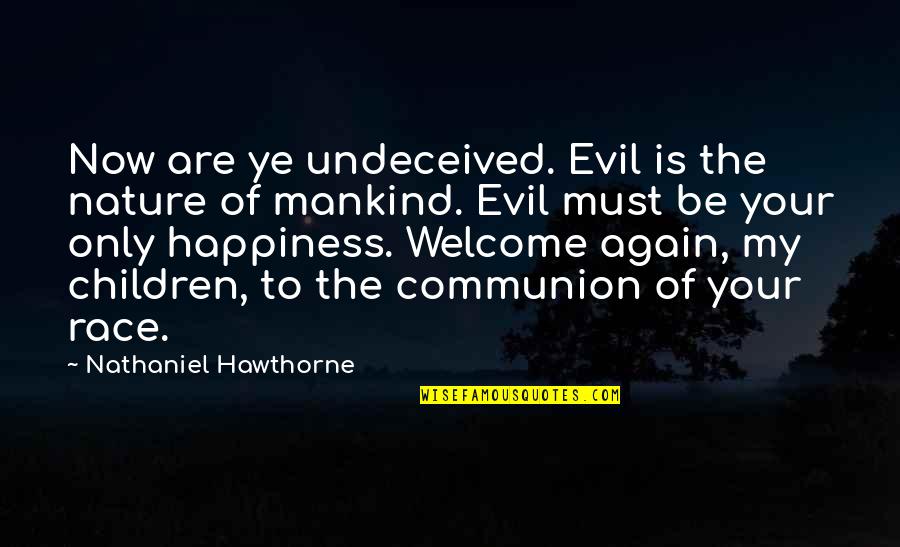 Children's Happiness Quotes By Nathaniel Hawthorne: Now are ye undeceived. Evil is the nature