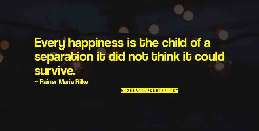 Children's Happiness Quotes By Rainer Maria Rilke: Every happiness is the child of a separation