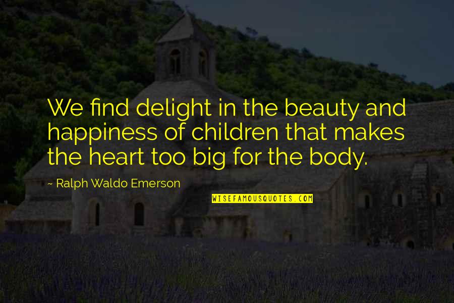 Children's Happiness Quotes By Ralph Waldo Emerson: We find delight in the beauty and happiness