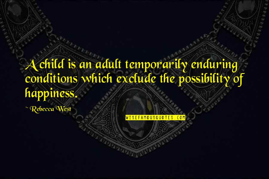 Children's Happiness Quotes By Rebecca West: A child is an adult temporarily enduring conditions