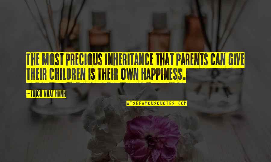 Children's Happiness Quotes By Thich Nhat Hanh: The most precious inheritance that parents can give