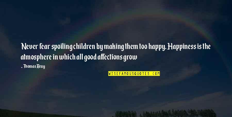 Children's Happiness Quotes By Thomas Bray: Never fear spoiling children by making them too