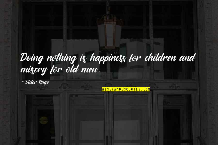 Children's Happiness Quotes By Victor Hugo: Doing nothing is happiness for children and misery