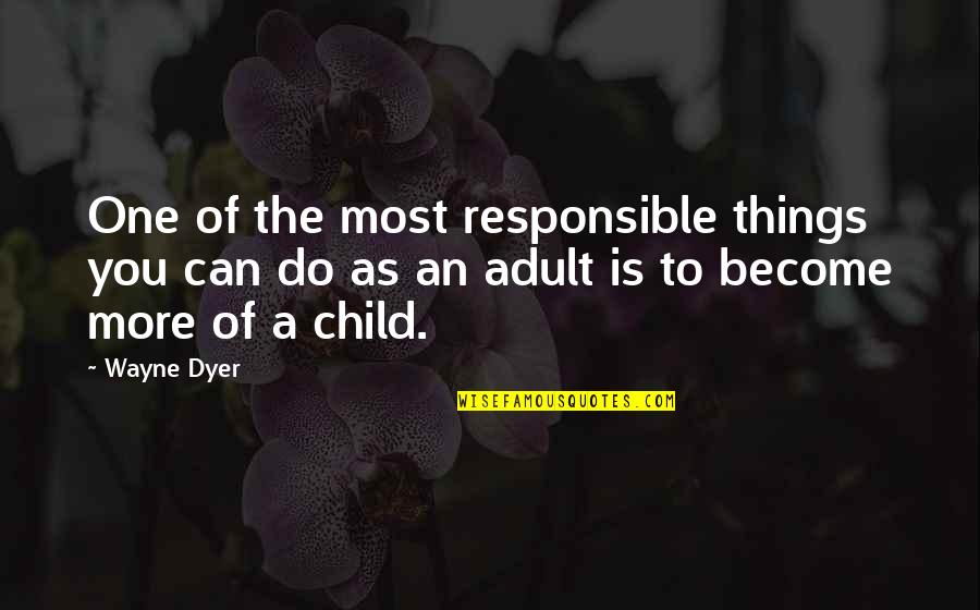 Children's Happiness Quotes By Wayne Dyer: One of the most responsible things you can