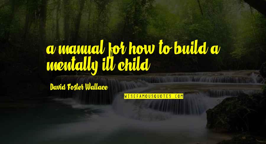 Children's Health Quotes By David Foster Wallace: a manual for how to build a mentally