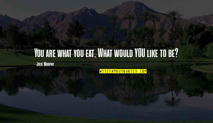 Children's Health Quotes By Julie Murphy: You are what you eat. What would YOU