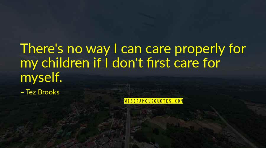 Children's Health Quotes By Tez Brooks: There's no way I can care properly for