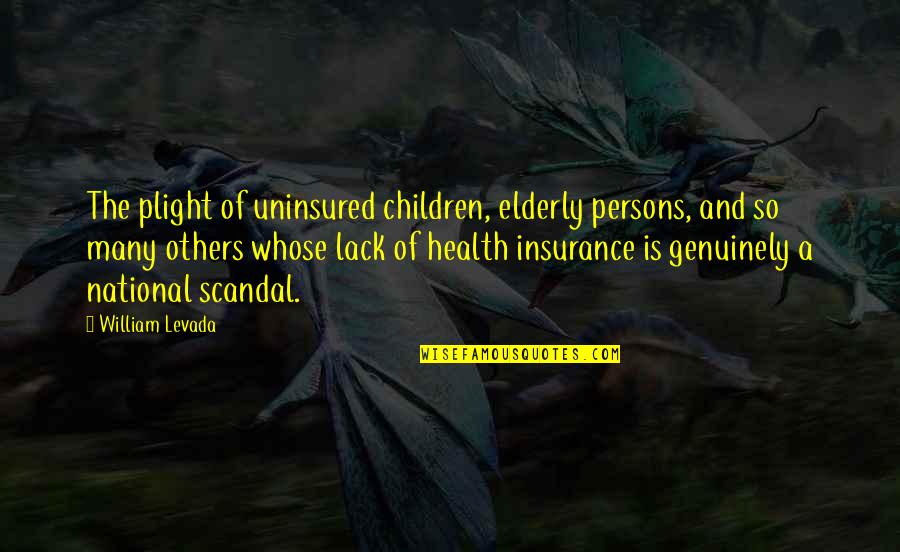 Children's Health Quotes By William Levada: The plight of uninsured children, elderly persons, and