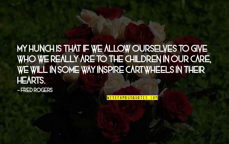 Children's Hearts Quotes By Fred Rogers: My hunch is that if we allow ourselves