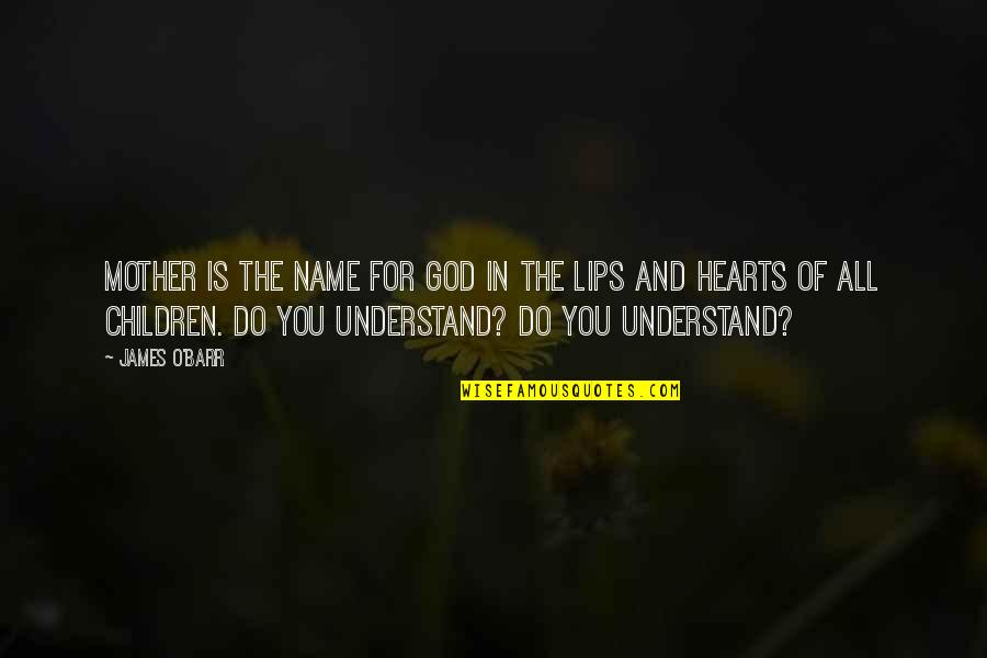 Children's Hearts Quotes By James O'Barr: Mother is the name for God in the Children's Hearts Quotes By James O'Barr: Mother is the name for God in the