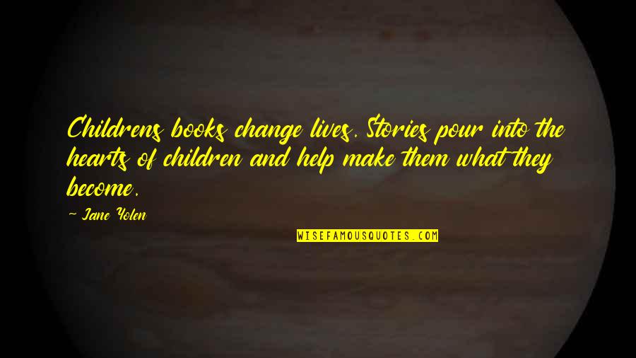 Children's Hearts Quotes By Jane Yolen: Childrens books change lives. Stories pour into the