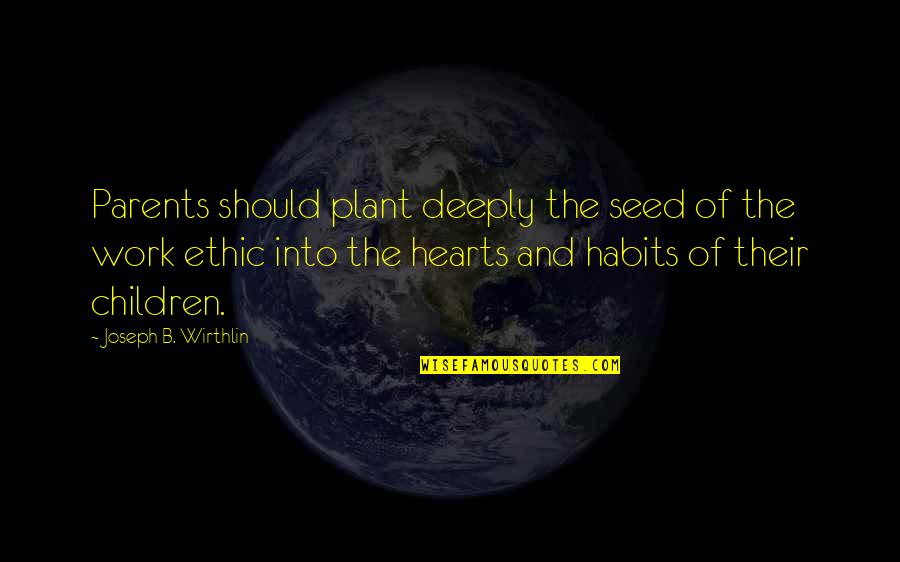 Children's Hearts Quotes By Joseph B. Wirthlin: Parents should plant deeply the seed of the