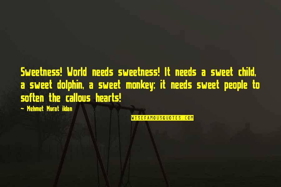 Children's Hearts Quotes By Mehmet Murat Ildan: Sweetness! World needs sweetness! It needs a sweet