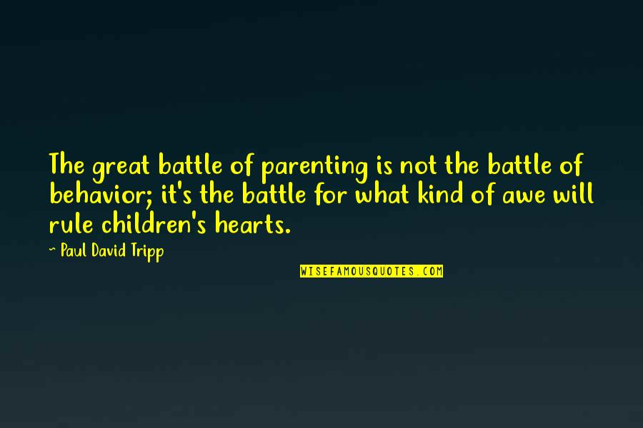 Children's Hearts Quotes By Paul David Tripp: The great battle of parenting is not the