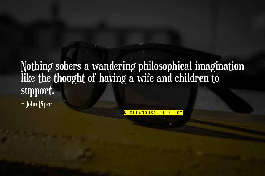 Children's Imagination Quotes By John Piper: Nothing sobers a wandering philosophical imagination like the Children's Imagination Quotes By John Piper: Nothing sobers a wandering philosophical imagination like the