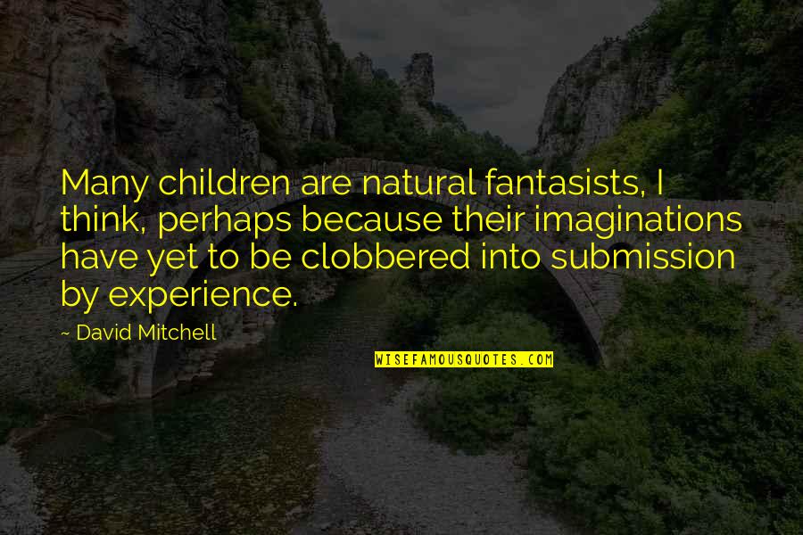 Children's Imaginations Quotes By David Mitchell: Many children are natural fantasists, I think, perhaps