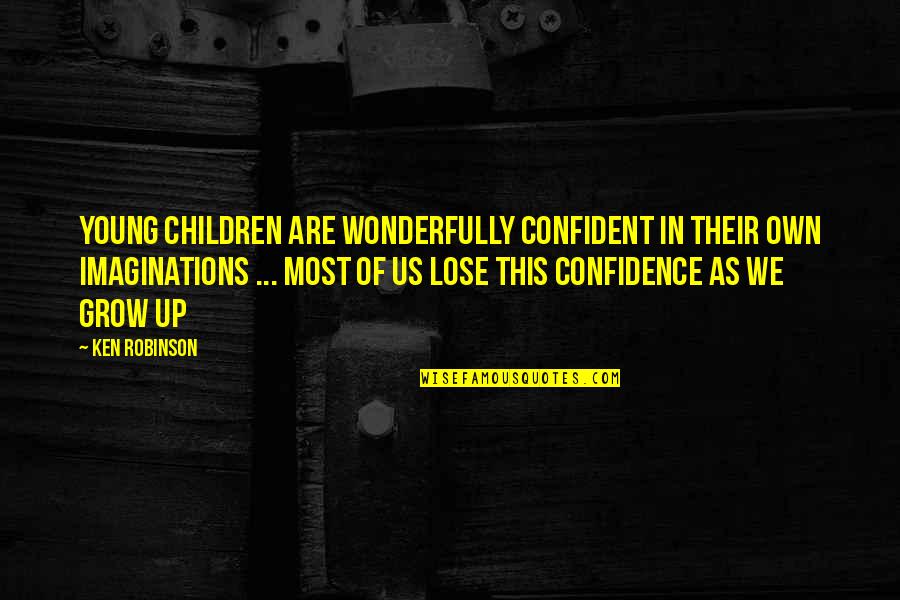 Children's Imaginations Quotes By Ken Robinson: Young children are wonderfully confident in their own
