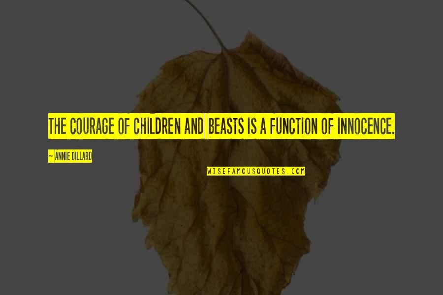 Children's Innocence Quotes By Annie Dillard: The courage of children and beasts is a