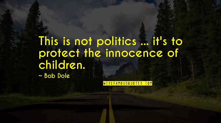 Children's Innocence Quotes By Bob Dole: This is not politics ... it's to protect