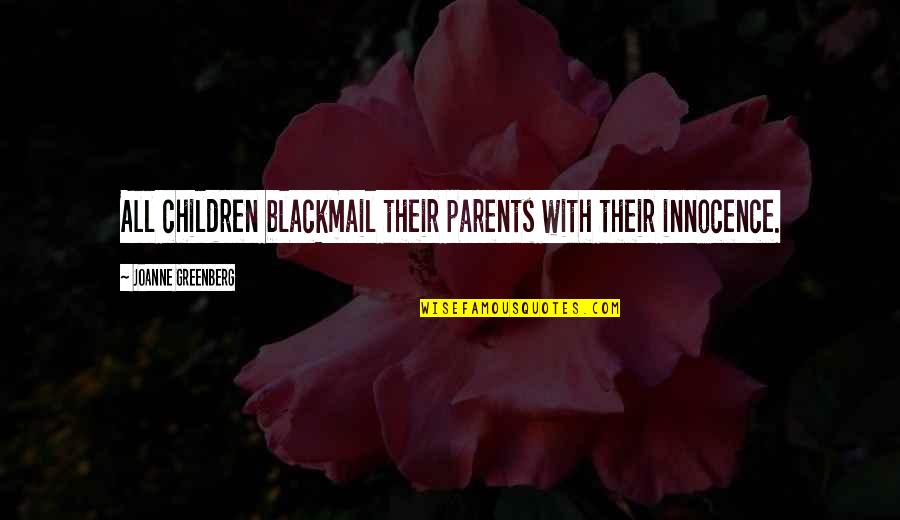 Children's Innocence Quotes By Joanne Greenberg: All children blackmail their parents with their innocence.