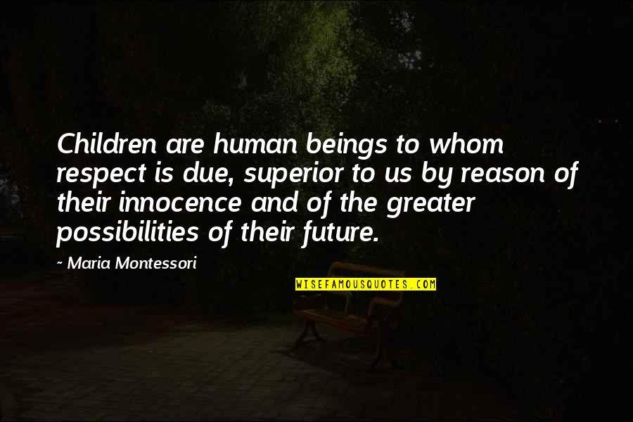 Children's Innocence Quotes By Maria Montessori: Children are human beings to whom respect is