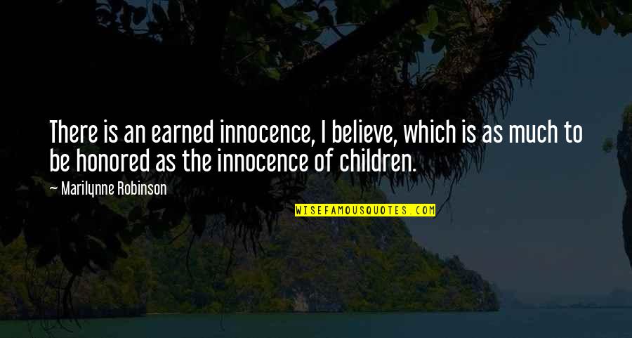 Children's Innocence Quotes By Marilynne Robinson: There is an earned innocence, I believe, which