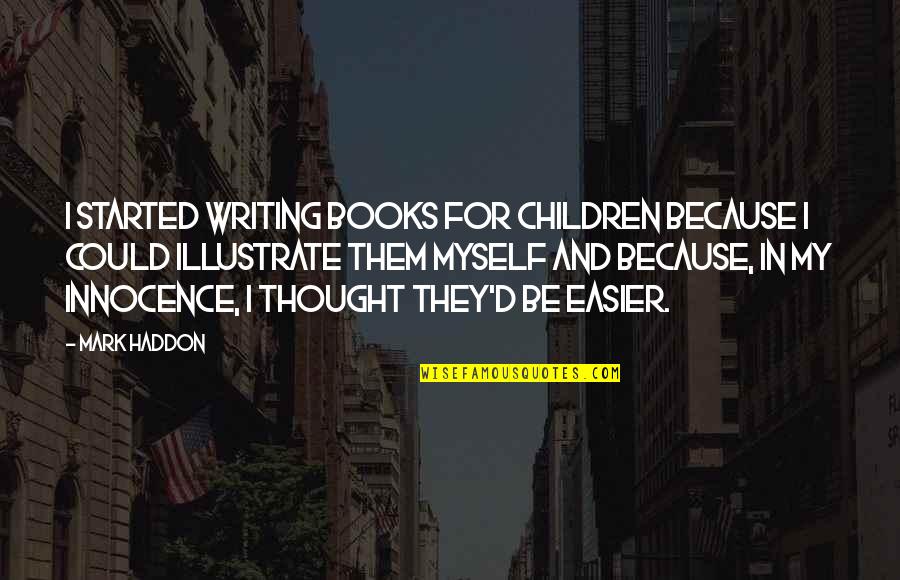 Children's Innocence Quotes By Mark Haddon: I started writing books for children because I