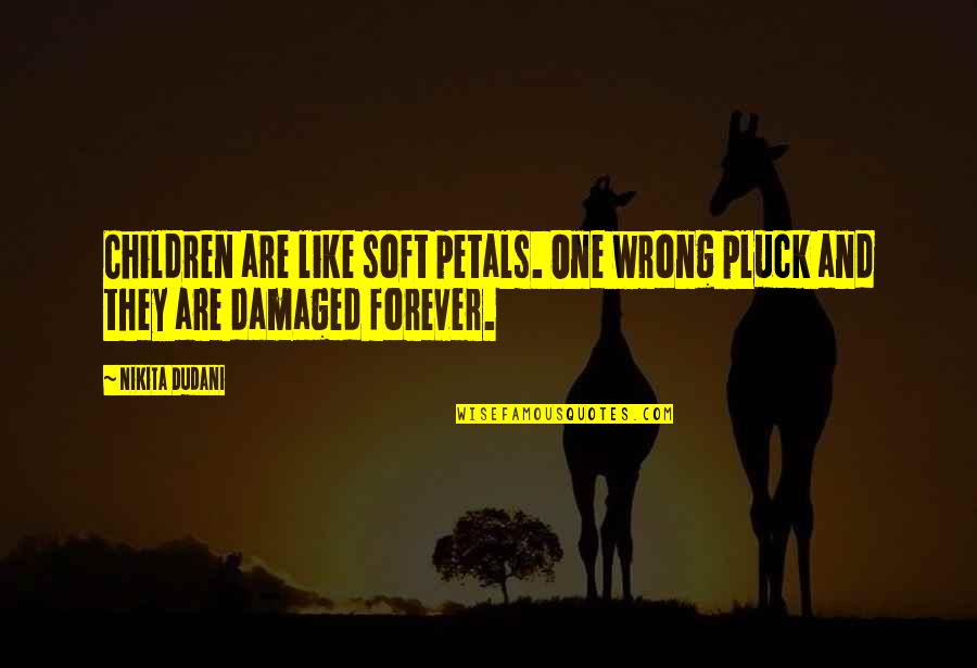 Children's Innocence Quotes By Nikita Dudani: Children are like soft petals. One wrong pluck