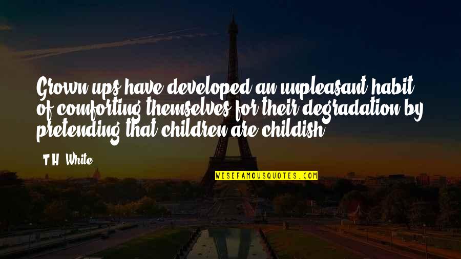 Children's Innocence Quotes By T.H. White: Grown-ups have developed an unpleasant habit of comforting