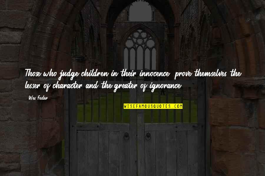 Children's Innocence Quotes By Wes Fesler: Those who judge children in their innocence, prove