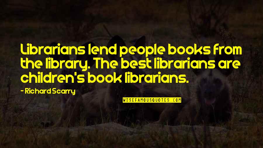 Children's Librarians Quotes By Richard Scarry: Librarians lend people books from the library. The