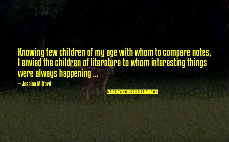 Children's Literature Quotes By Jessica Mitford: Knowing few children of my age with whom
