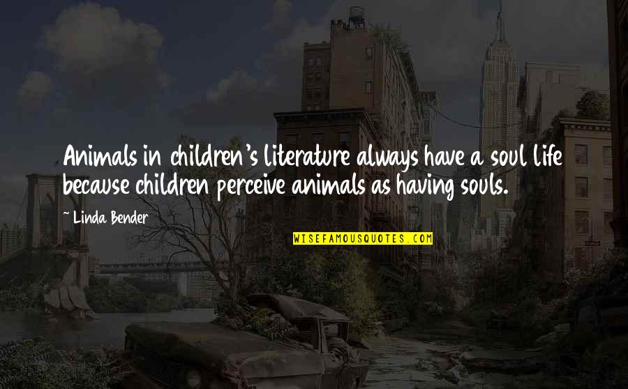 Children's Literature Quotes By Linda Bender: Animals in children's literature always have a soul