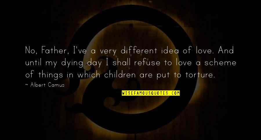 Children's Love For Their Father Quotes By Albert Camus: No, Father, I've a very different idea of