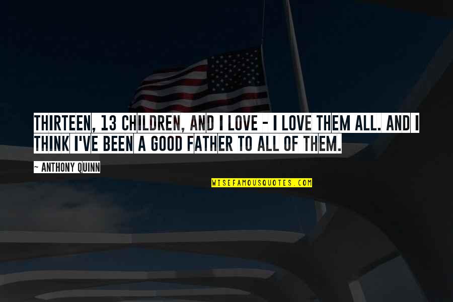 Children's Love For Their Father Quotes By Anthony Quinn: Thirteen, 13 children, and I love - I