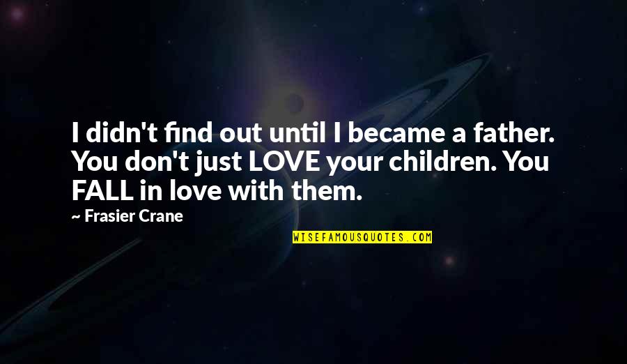 Children's Love For Their Father Quotes By Frasier Crane: I didn't find out until I became a