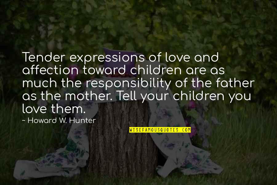 Children's Love For Their Father Quotes By Howard W. Hunter: Tender expressions of love and affection toward children