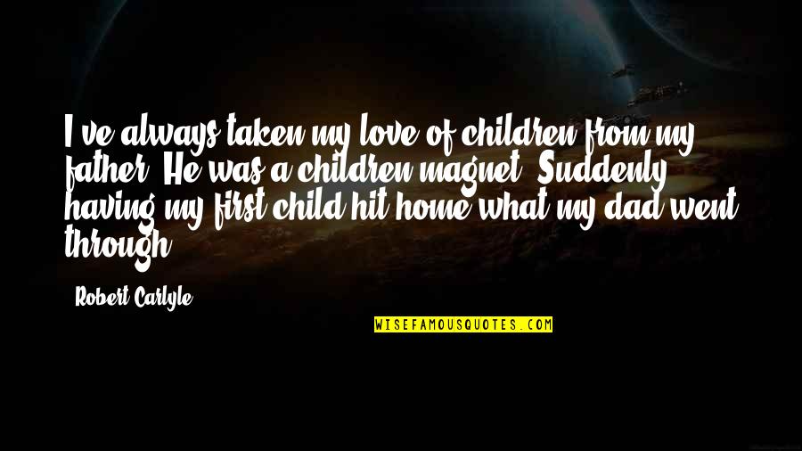 Children's Love For Their Father Quotes By Robert Carlyle: I've always taken my love of children from